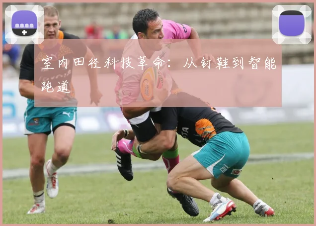 室内田径科技革命：从钉鞋到智能跑道