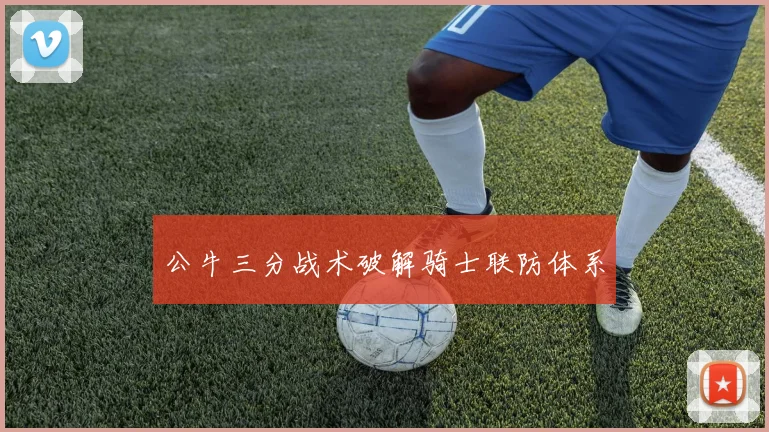 公牛三分战术破解骑士联防体系