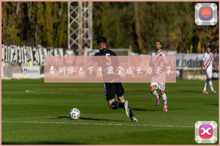 青训体系下李盈莹成长启示录
